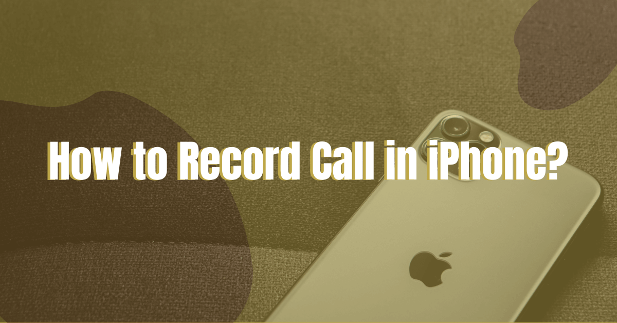 How to Record Calls on Your iPhone? – 5 Best Apps to Record iPhone Calls