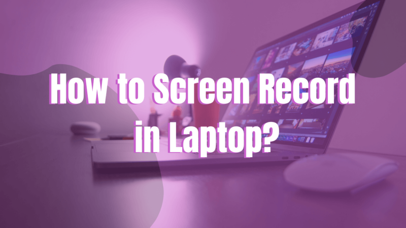How to Screen Record in Laptop